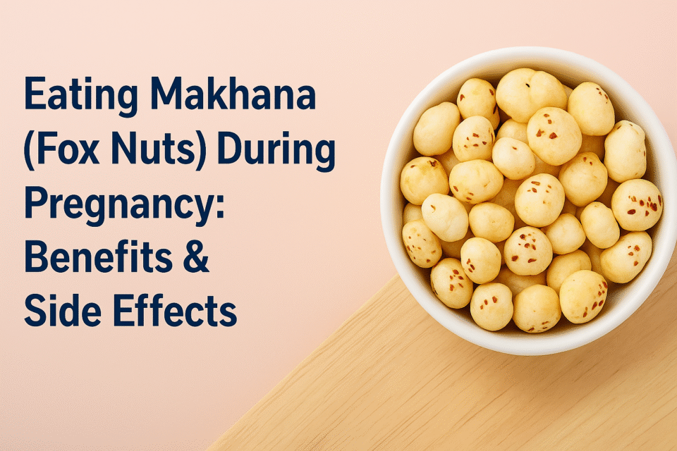 Eating Makhana (Fox Nuts) During Pregnancy: Benefits & Side Effects